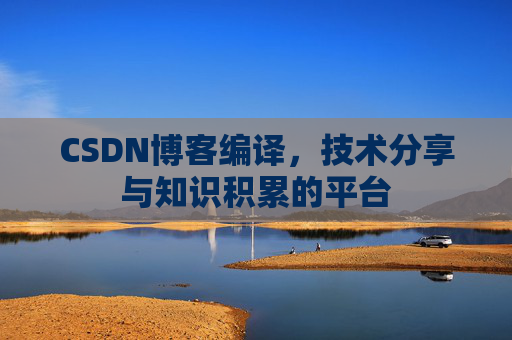 CSDN博客编译，技术分享与知识积累的平台